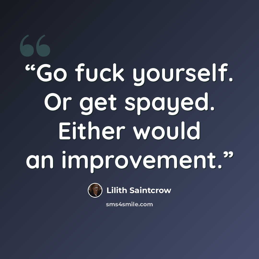 “Go fuck yourself. Or get spayed. Either would an improvement.” quote by Lilith Saintcrow