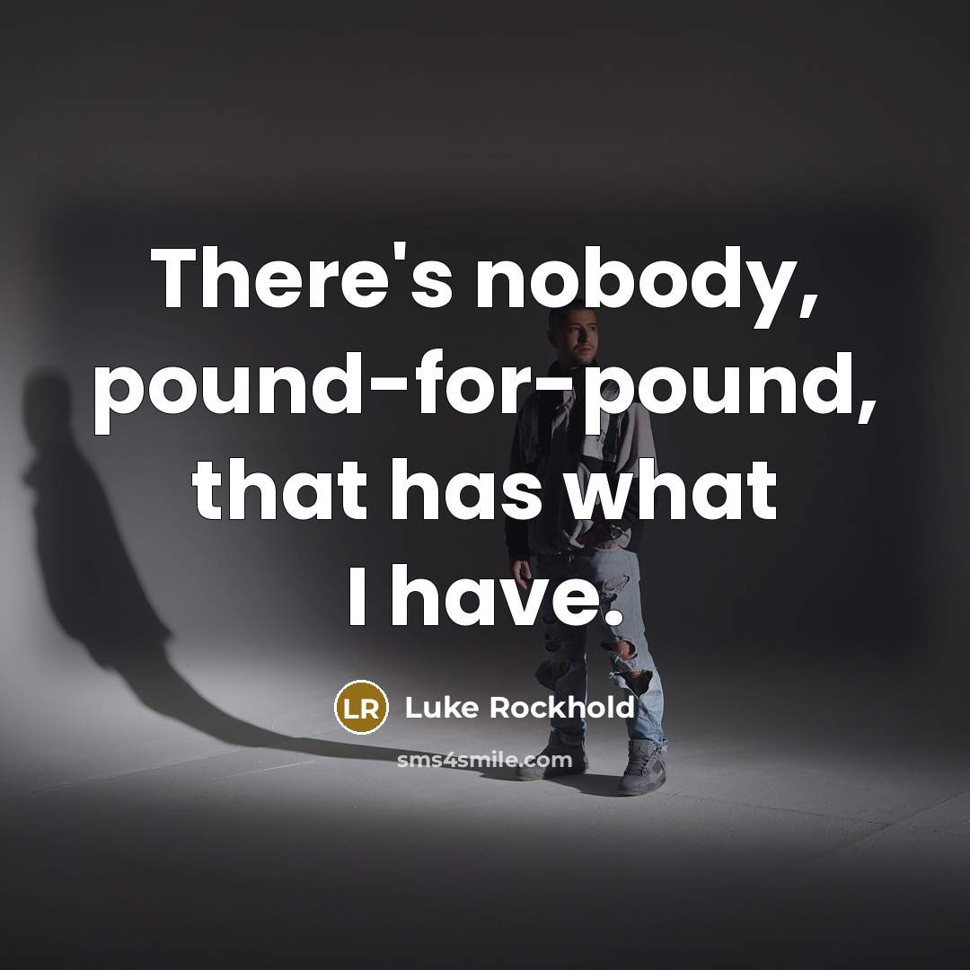“There's nobody, pound-for-pound, that has what I have.” quote by Luke Rockhold
