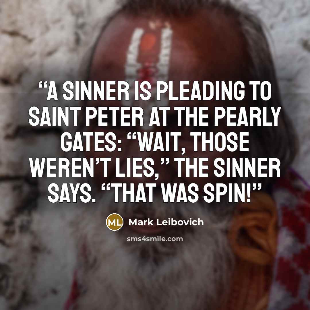 “a sinner is pleading to Saint Peter at the Pearly Gates: “Wait, those weren’t lies,” the sinner says. “That was spin!” quote by Mark Leibovich