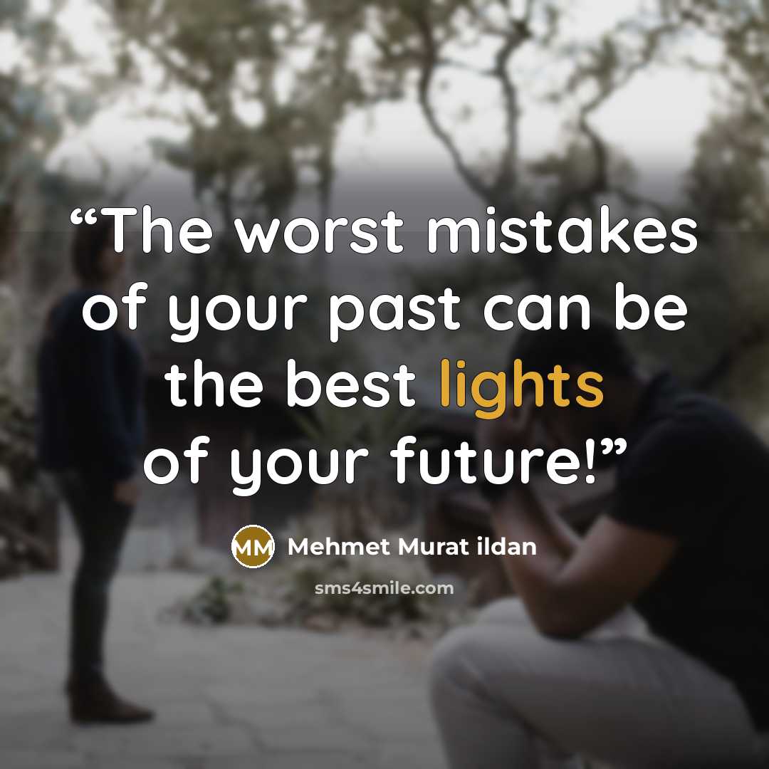 “The worst mistakes of your past can be the best lights of your future!” quote by Mehmet Murat ildan
