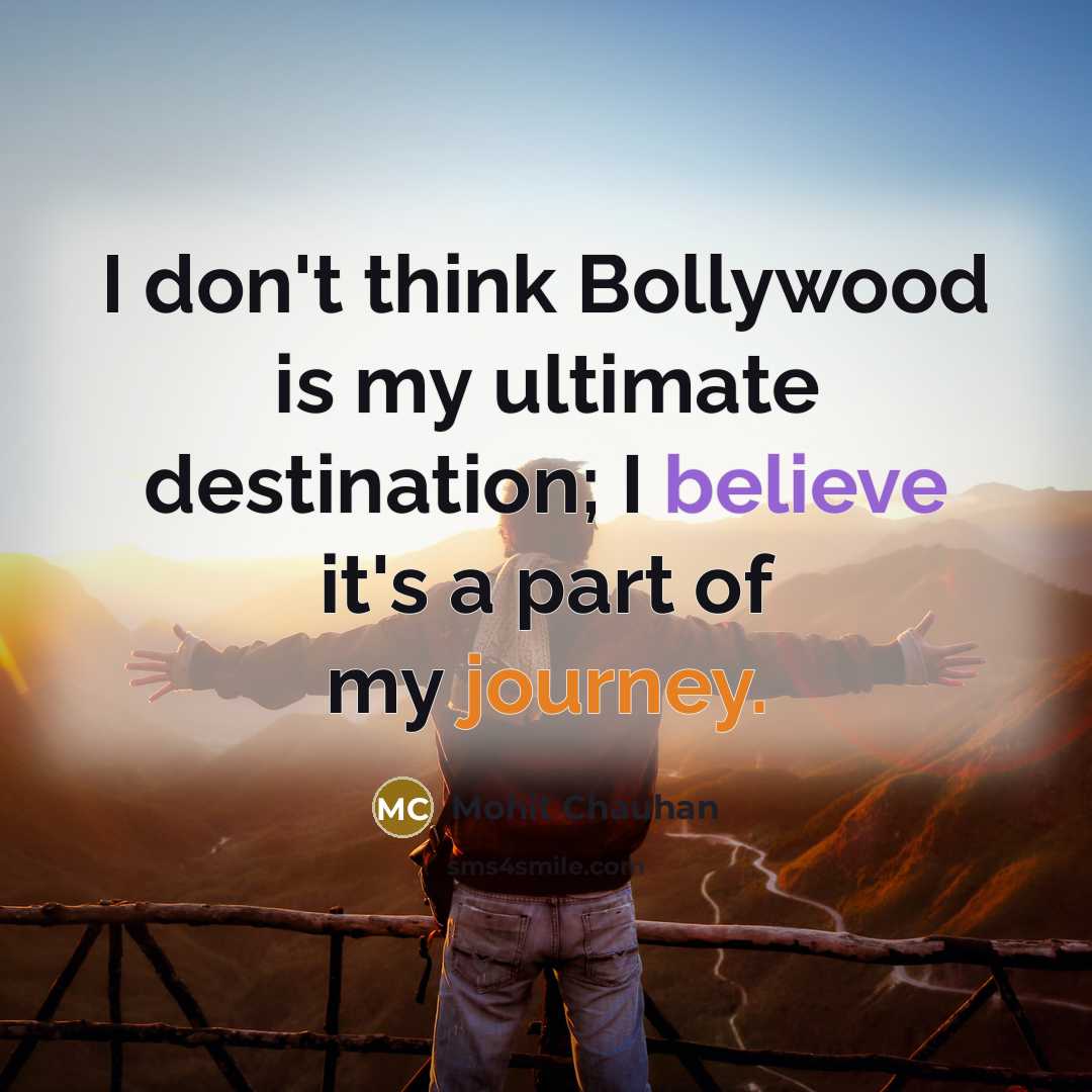 “I don't think Bollywood is my ultimate destination; I believe it's a part of my journey.” quote by Mohit Chauhan