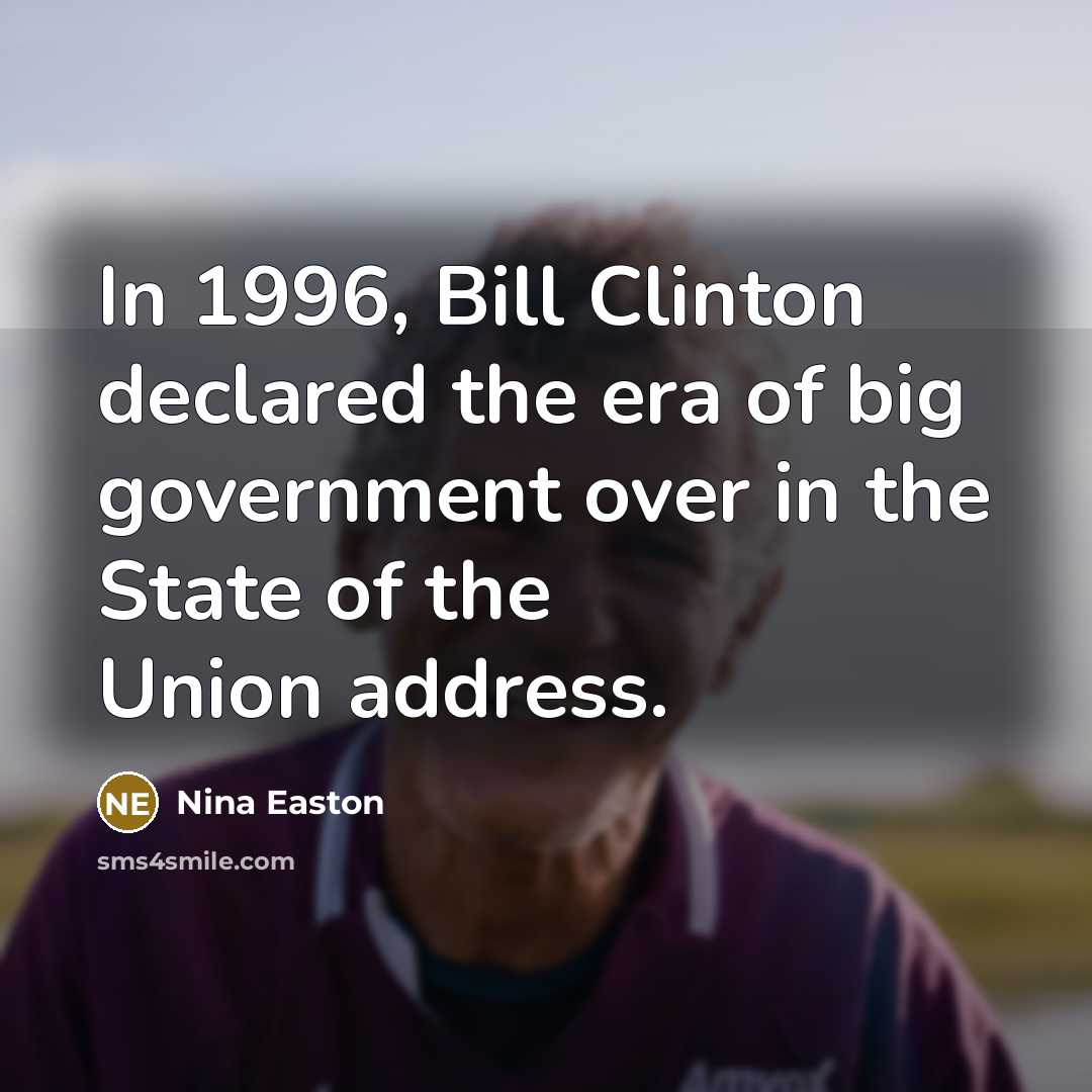 “In 1996, Bill Clinton declared the era of big government over in the State of the Union address.” quote by Nina Easton