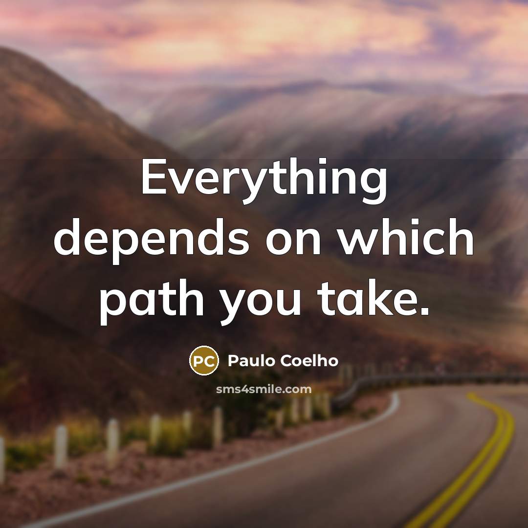 “Everything depends on which path you take.” quote by Paulo Coelho