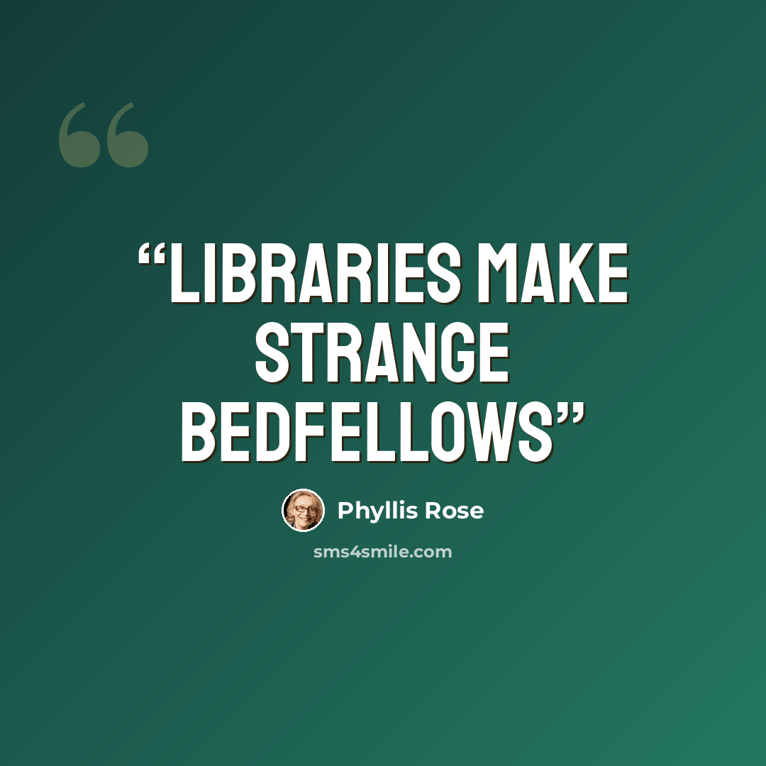 “Libraries make strange bedfellows” quote by Phyllis Rose