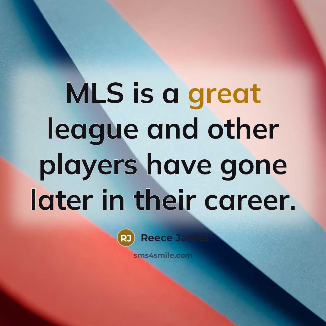 “MLS is a great league and other players have gone later in their career.” quote by Reece James