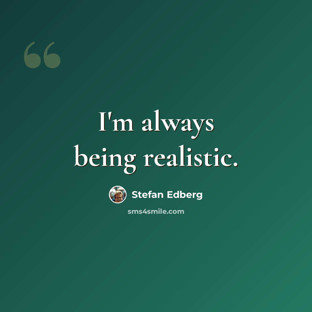 “I'm always being realistic.” quote by Stefan Edberg