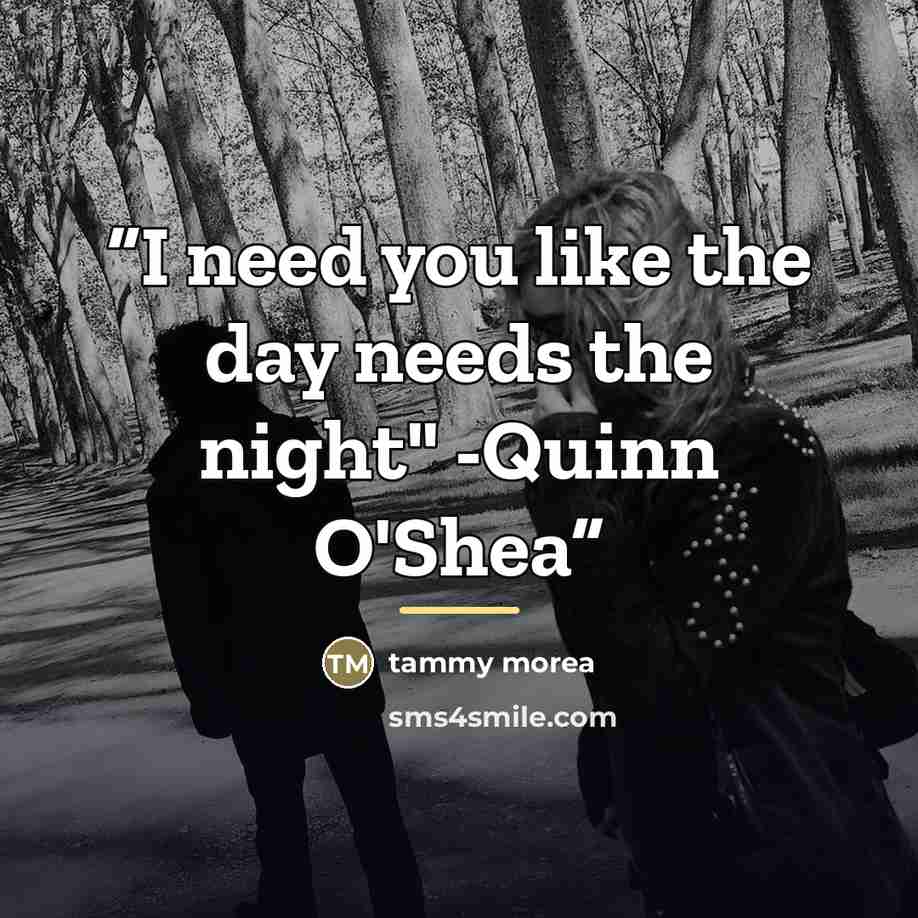 “I need you like the day needs the night" -Quinn O'Shea” quote by tammy morea