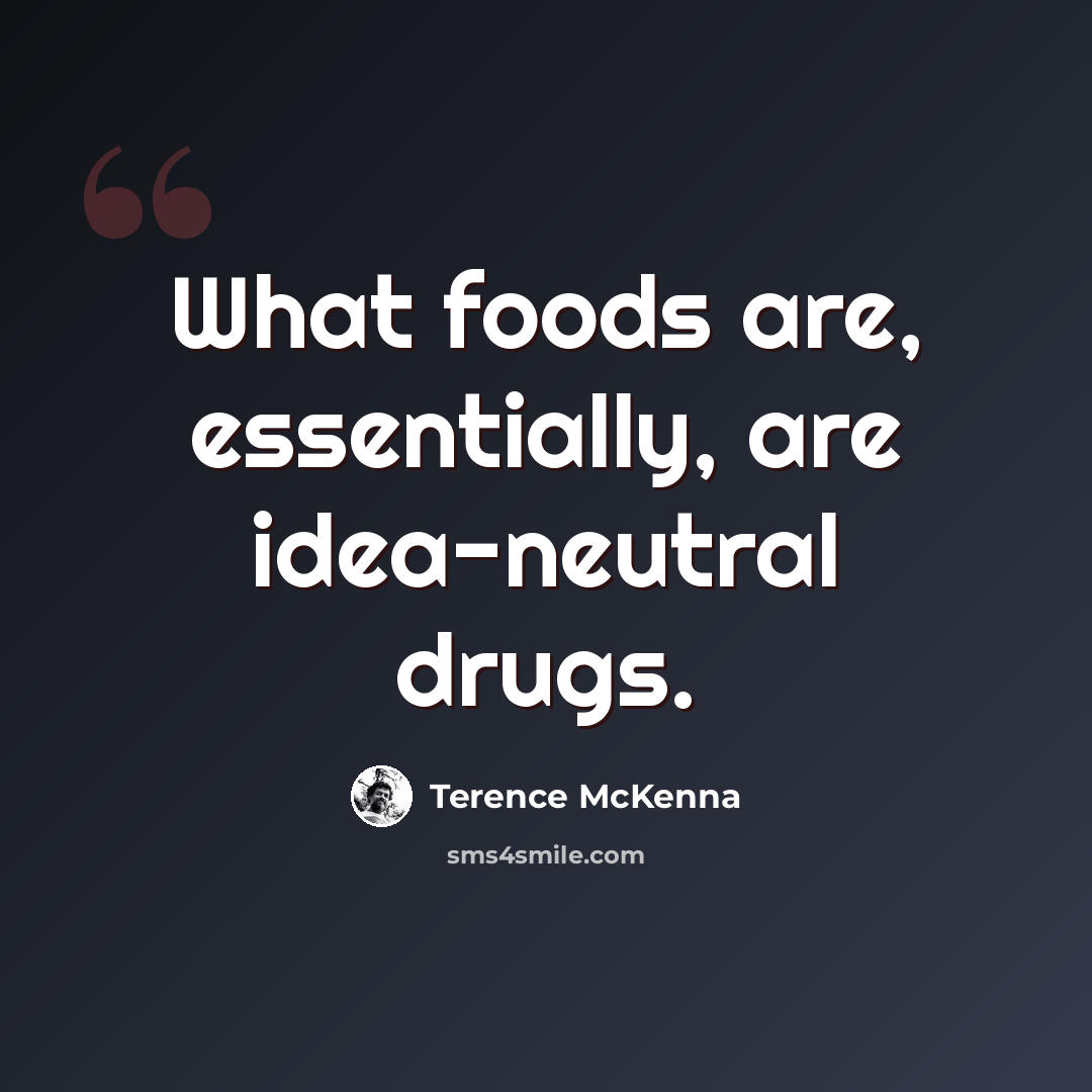 “What foods are, essentially, are idea-neutral drugs.” quote by Terence McKenna