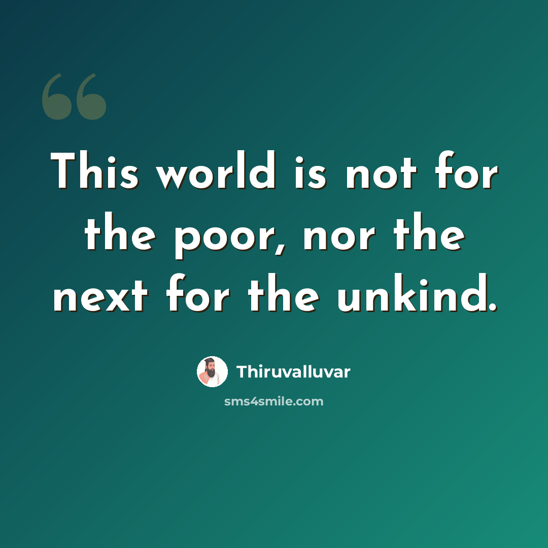 “This world is not for the poor, nor the next for the unkind.” quote by Thiruvalluvar