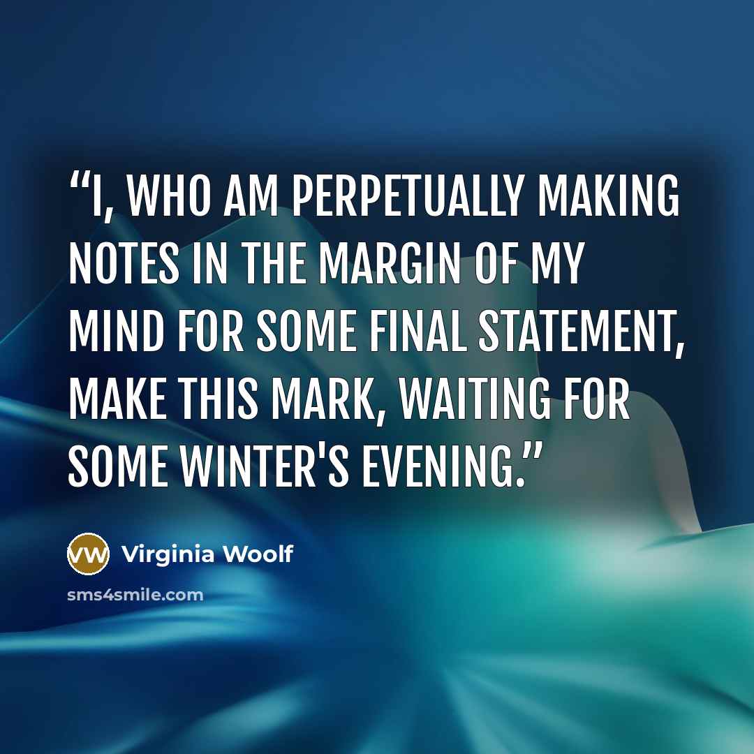 “I, who am perpetually making notes in the margin of my mind for some final statement, make this mark, waiting for some winter's evening.” quote by Virginia Woolf