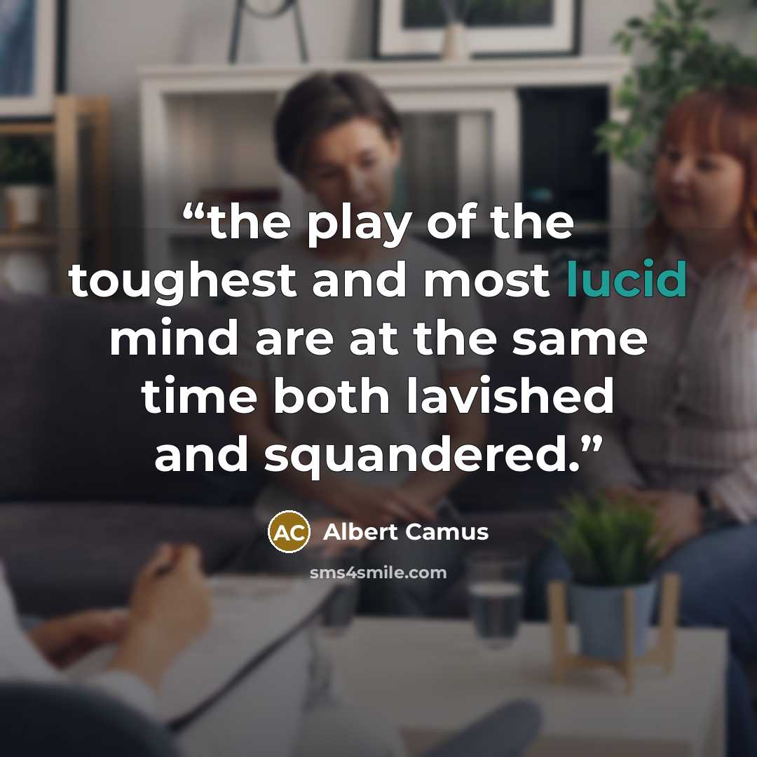 “the play of the toughest and most lucid mind are at the same time both lavished and squandered.” quote by Albert Camus