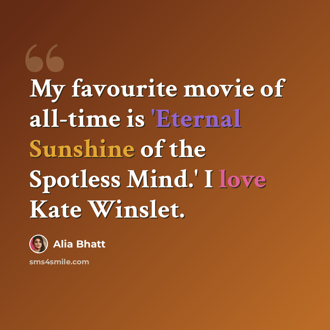 “My favourite movie of all-time is 'Eternal Sunshine of the Spotless Mind.' I love Kate Winslet.” quote by Alia Bhatt