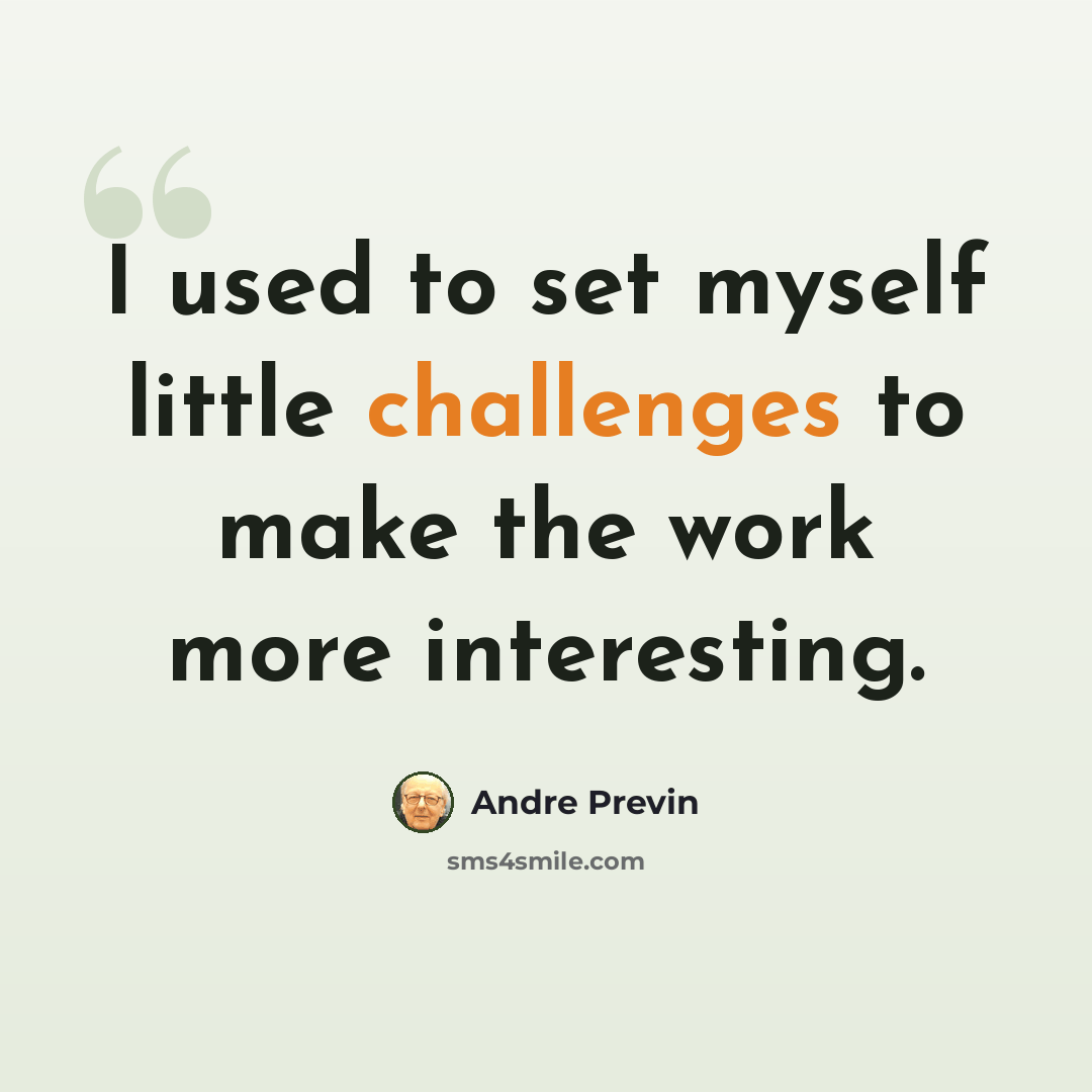 “I used to set myself little challenges to make the work more interesting.” quote by Andre Previn