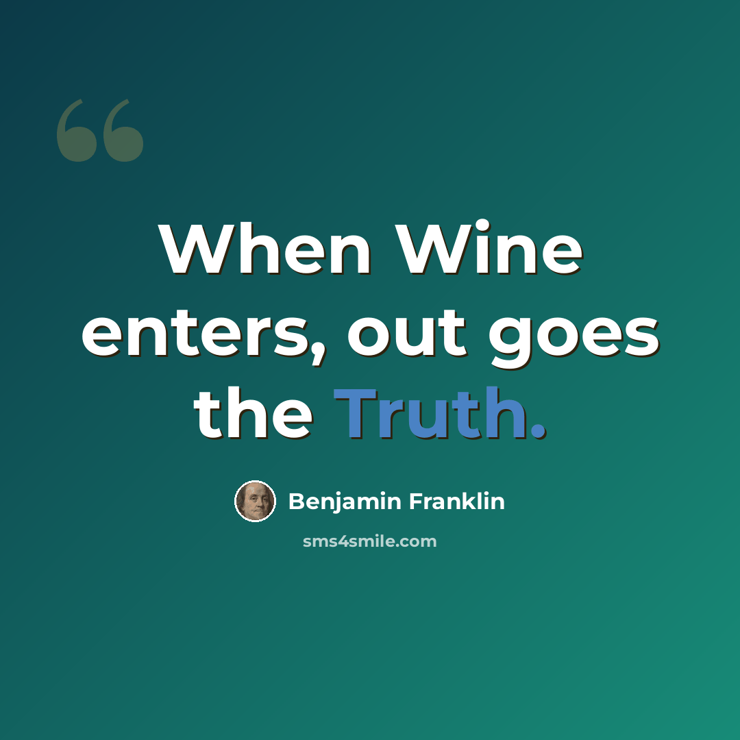 “When Wine enters, out goes the Truth.” quote by Benjamin Franklin