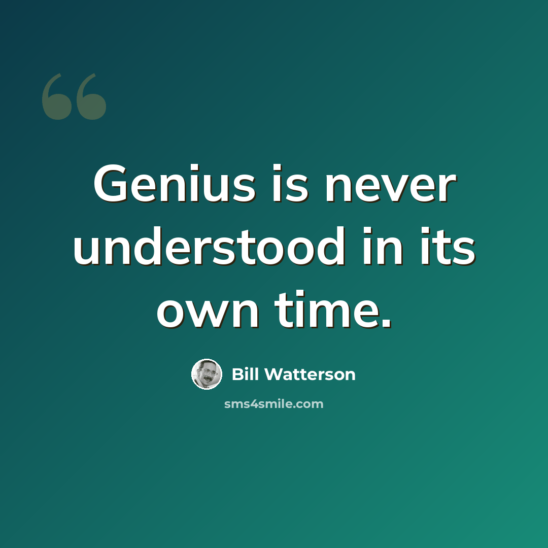 “Genius is never understood in its own time.” quote by Bill Watterson