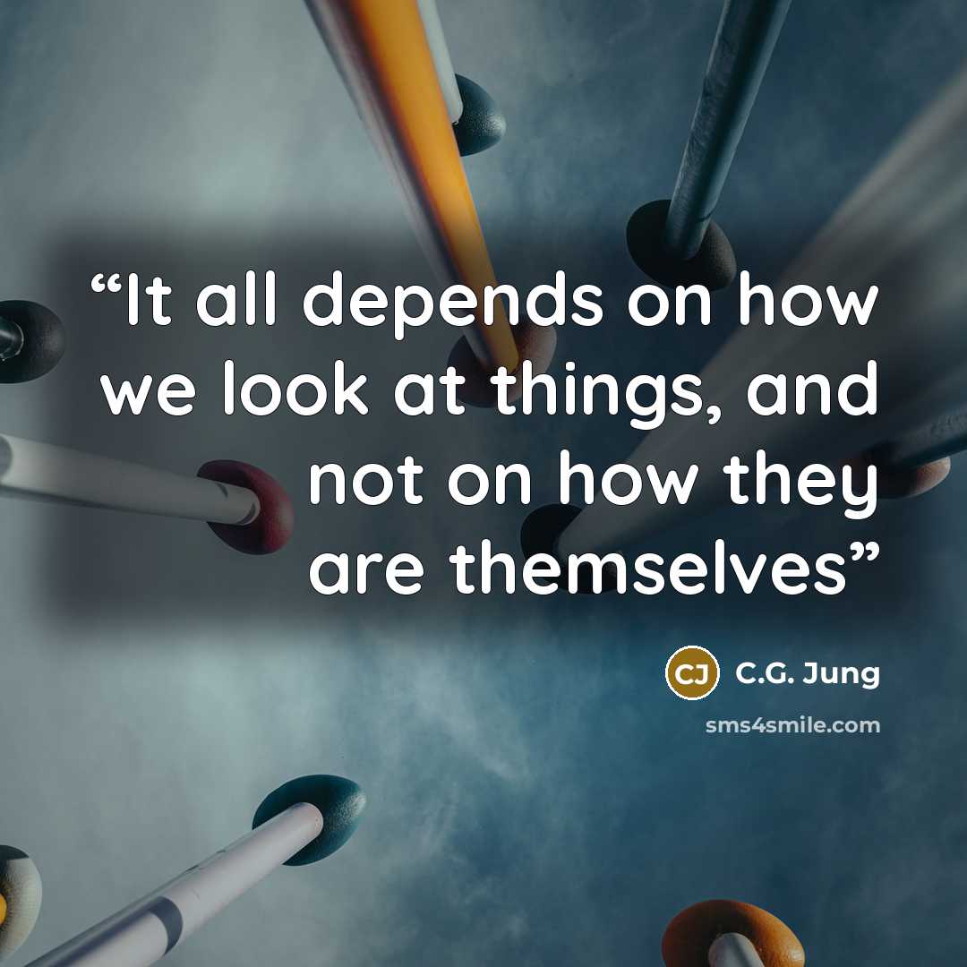 “It all depends on how we look at things, and not on how they are themselves” quote by C.G. Jung