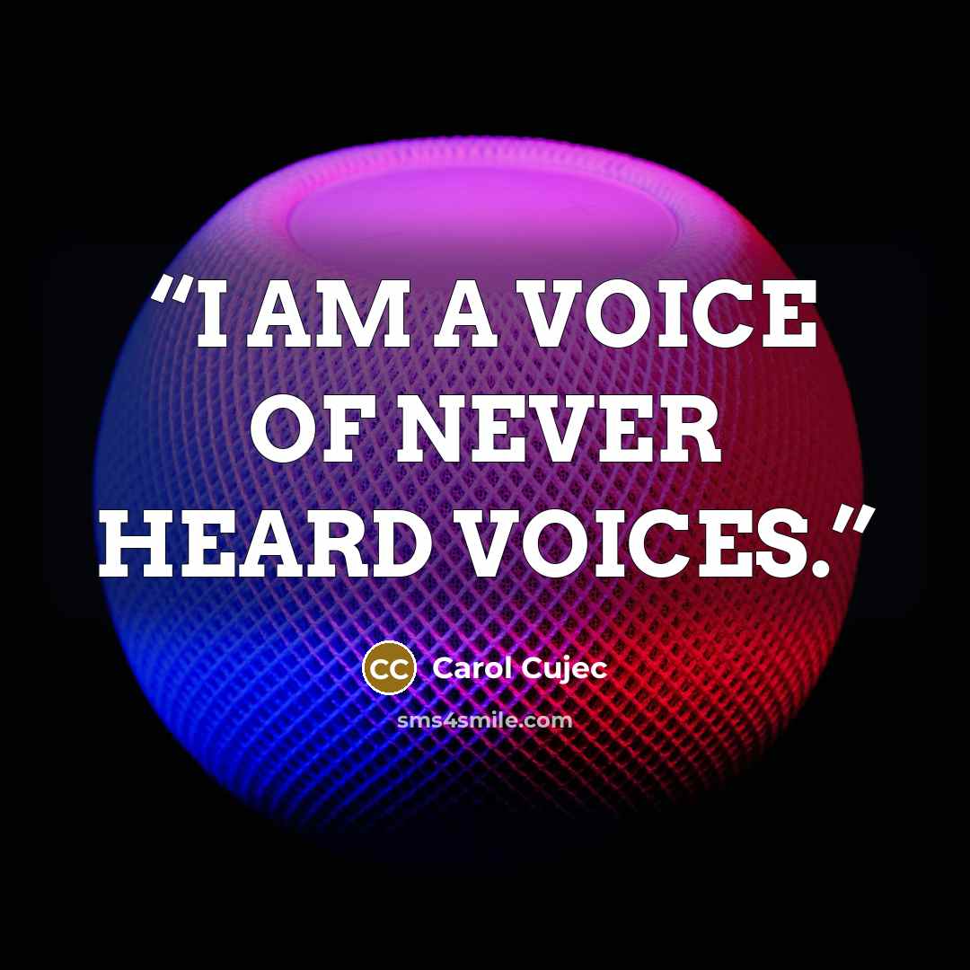 “I AM A VOICE OF NEVER HEARD VOICES.” quote by Carol Cujec