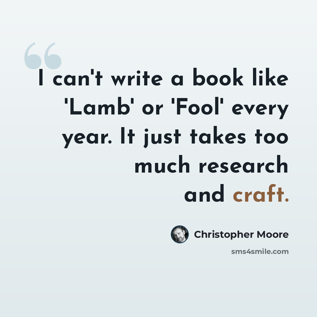 “I can't write a book like 'Lamb' or 'Fool' every year. It just takes too much research and craft.” quote by Christopher Moore