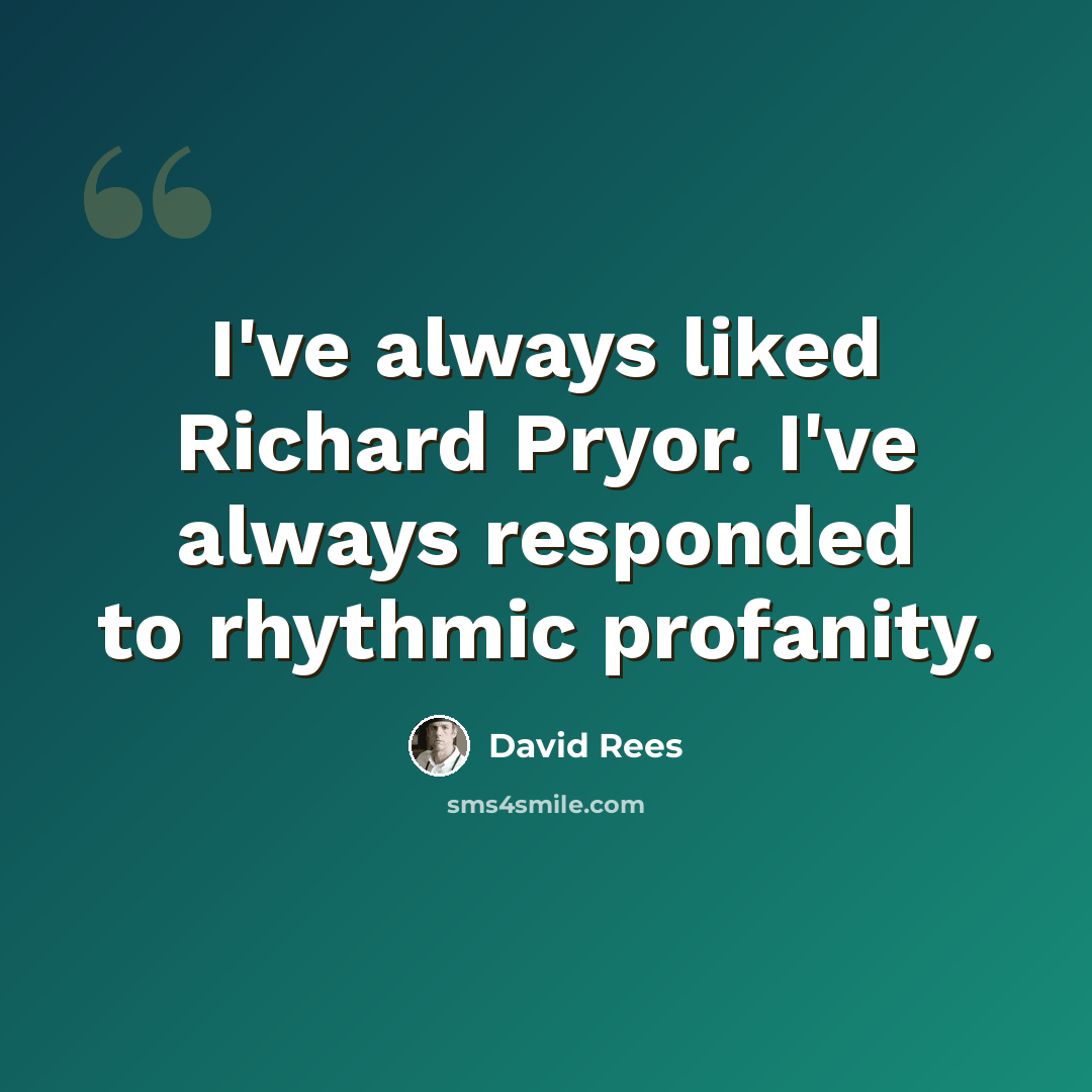“I've always liked Richard Pryor. I've always responded to rhythmic profanity.” quote by David Rees