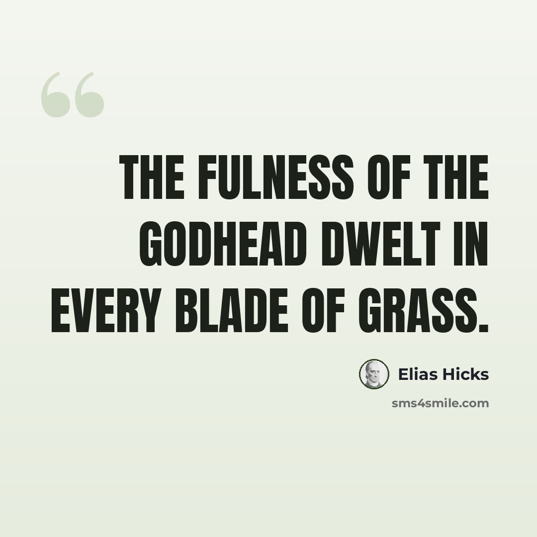 “The fulness of the godhead dwelt in every blade of grass.” quote by Elias Hicks