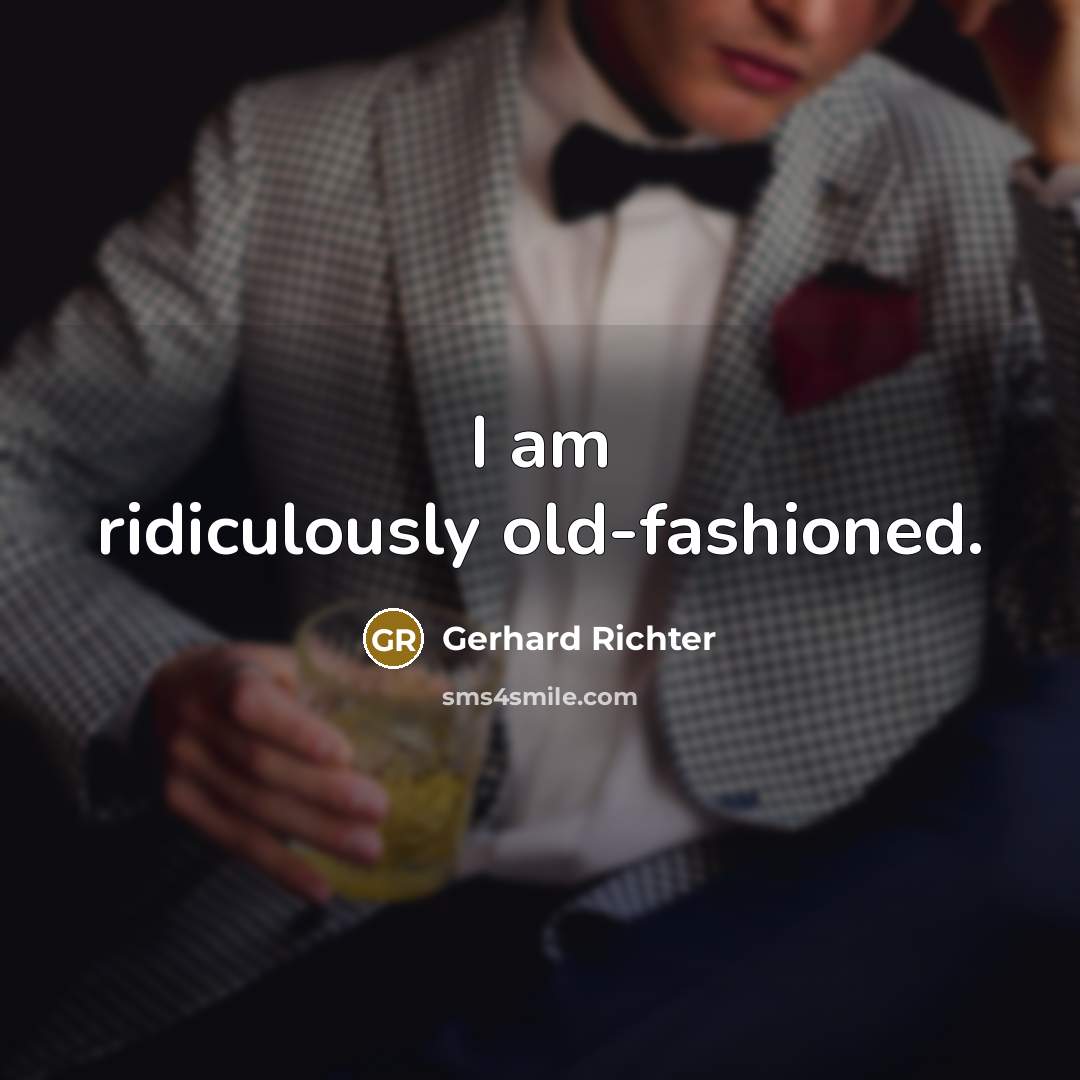 “I am ridiculously old-fashioned.” quote by Gerhard Richter