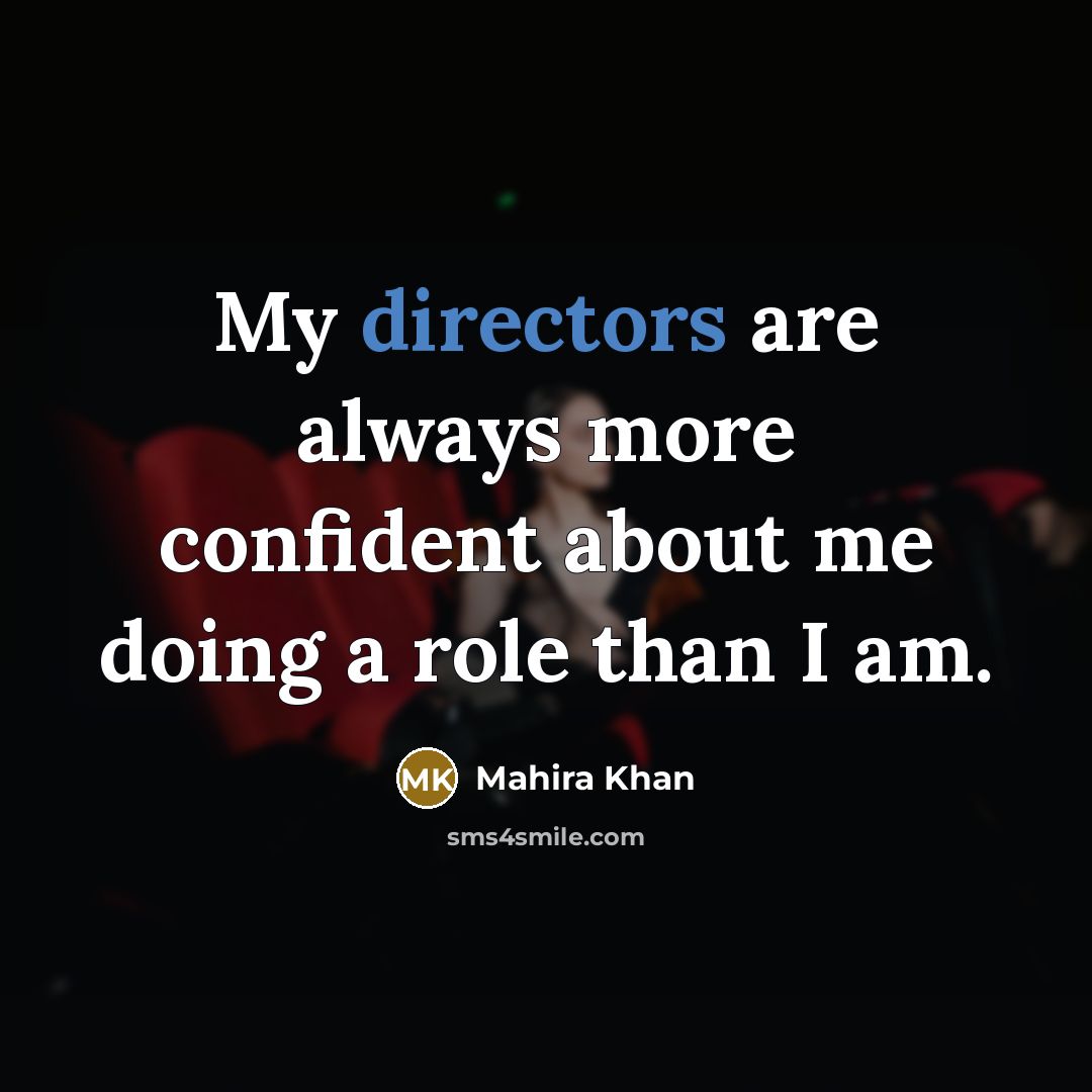 “My directors are always more confident about me doing a role than I am.” quote by Mahira Khan