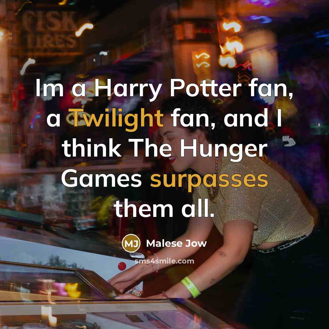 “Im a Harry Potter fan, a Twilight fan, and I think The Hunger Games surpasses them all.” quote by Malese Jow