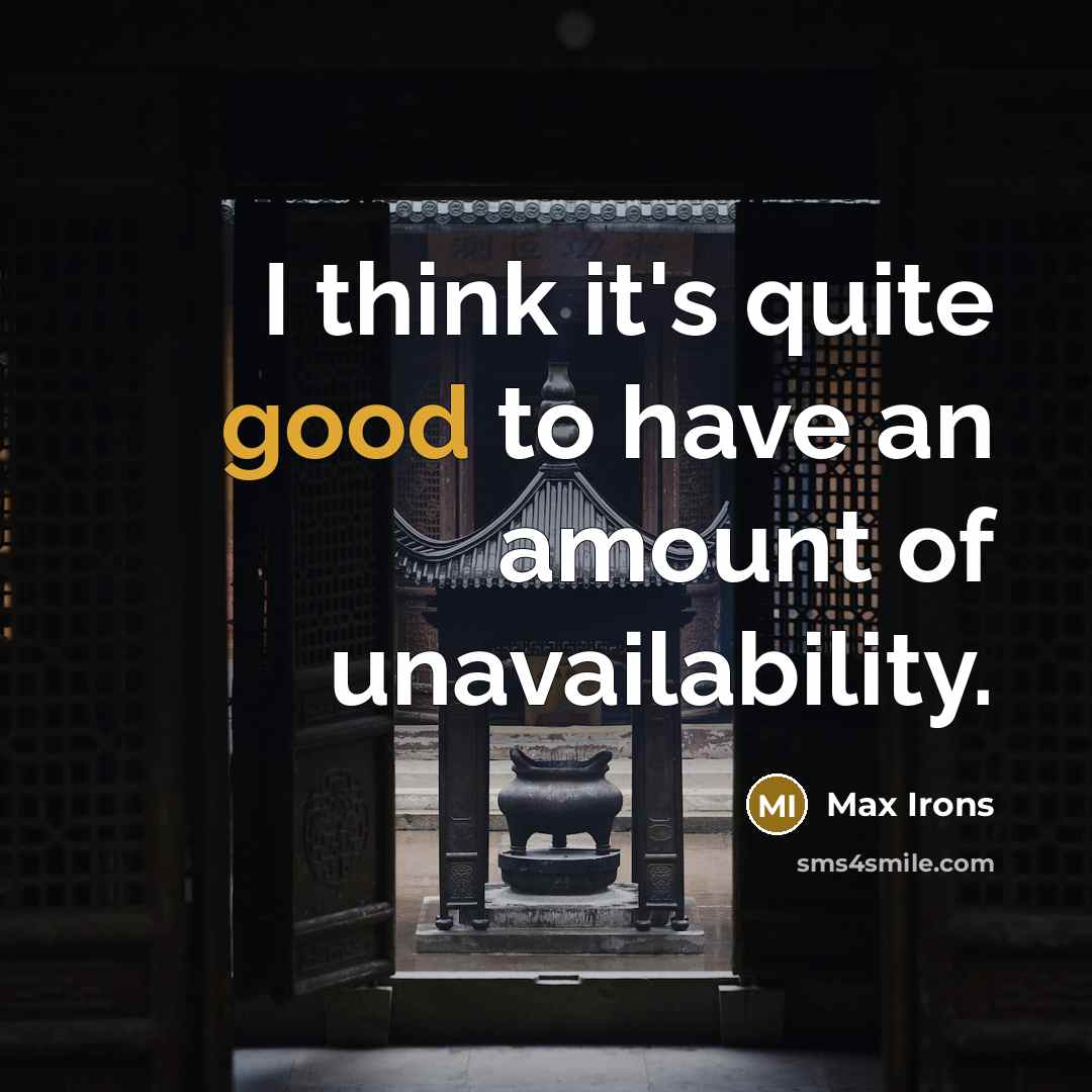 “I think it's quite good to have an amount of unavailability.” quote by Max Irons