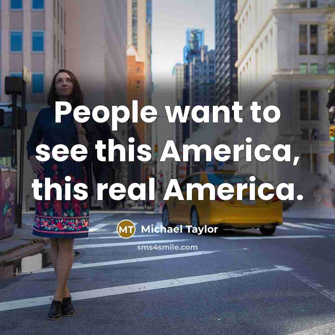 “People want to see this America, this real America.” quote by Michael Taylor