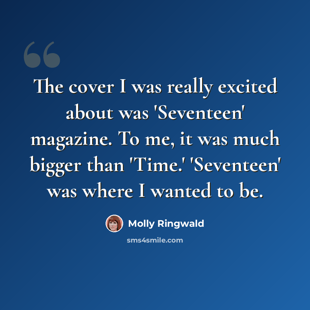 “The cover I was really excited about was 'Seventeen' magazine. To me, it was much bigger than 'Time.' 'Seventeen' was where I wanted to be.” quote by Molly Ringwald