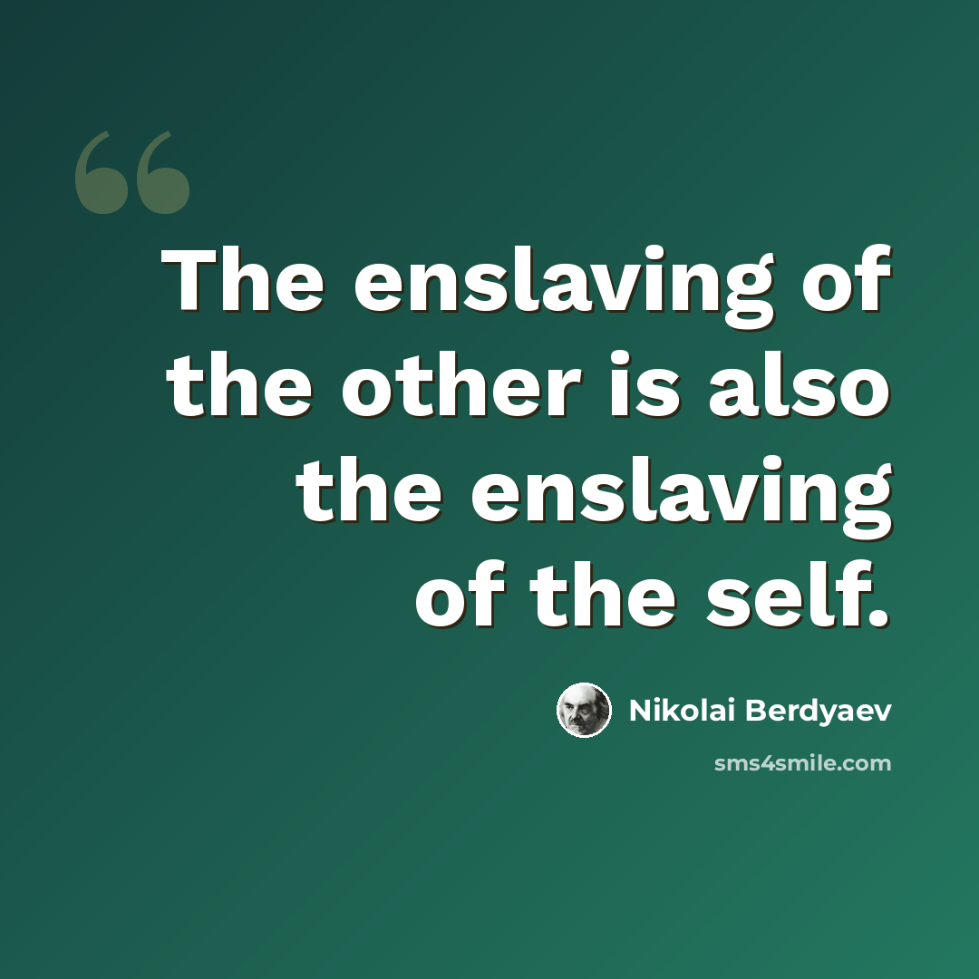 “The enslaving of the other is also the enslaving of the self.” quote by Nikolai Berdyaev