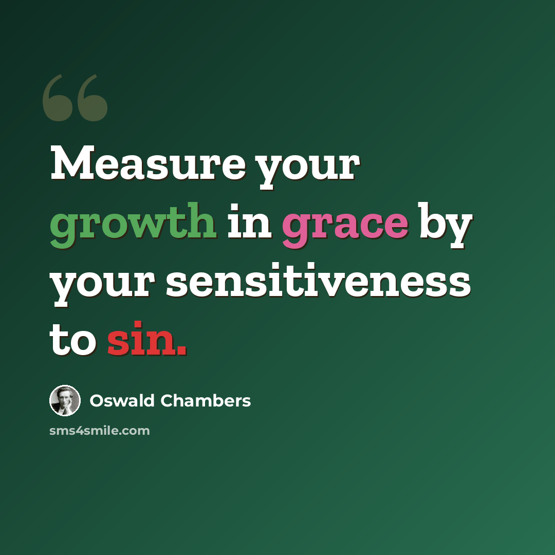 “Measure your growth in grace by your sensitiveness to sin.” quote by Oswald Chambers