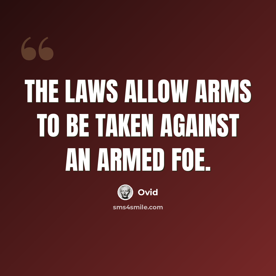 “The laws allow arms to be taken against an armed foe.” quote by Ovid