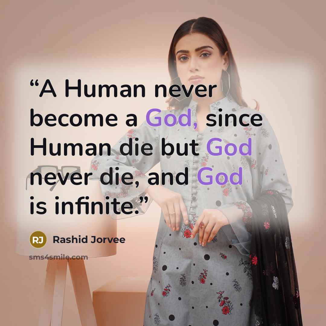 “A Human never become a God, since Human die but God never die, and God is infinite.” quote by Rashid Jorvee