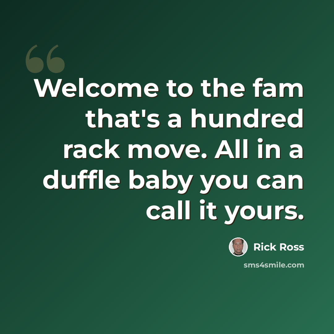 “Welcome to the fam that's a hundred rack move. All in a duffle baby you can call it yours.” quote by Rick Ross