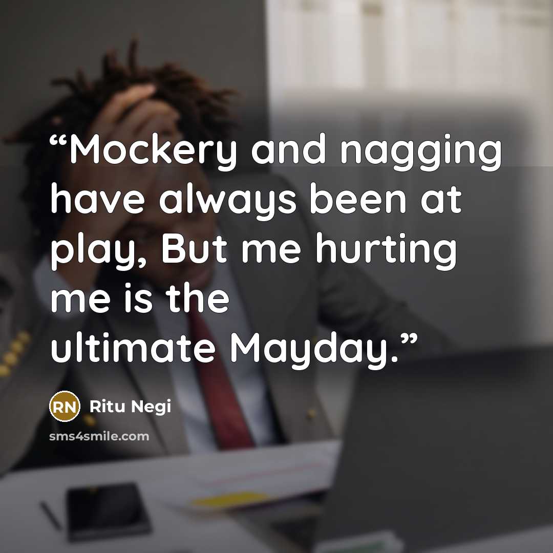 “Mockery and nagging have always been at play, But me hurting me is the ultimate Mayday.” quote by Ritu Negi