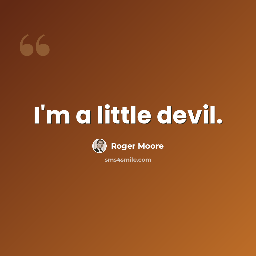 “I'm a little devil.” quote by Roger Moore