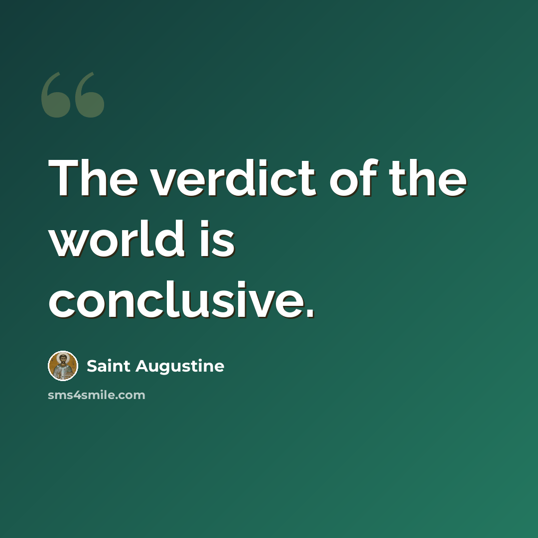 “The verdict of the world is conclusive.” quote by Saint Augustine
