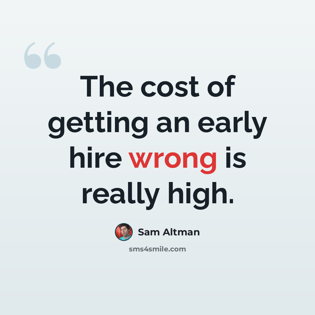 “The cost of getting an early hire wrong is really high.” quote by Sam Altman