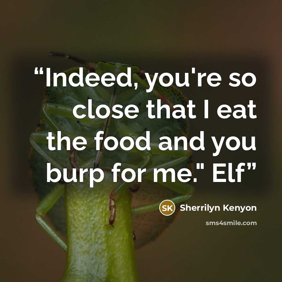 “Indeed, you're so close that I eat the food and you burp for me." Elf” quote by Sherrilyn Kenyon