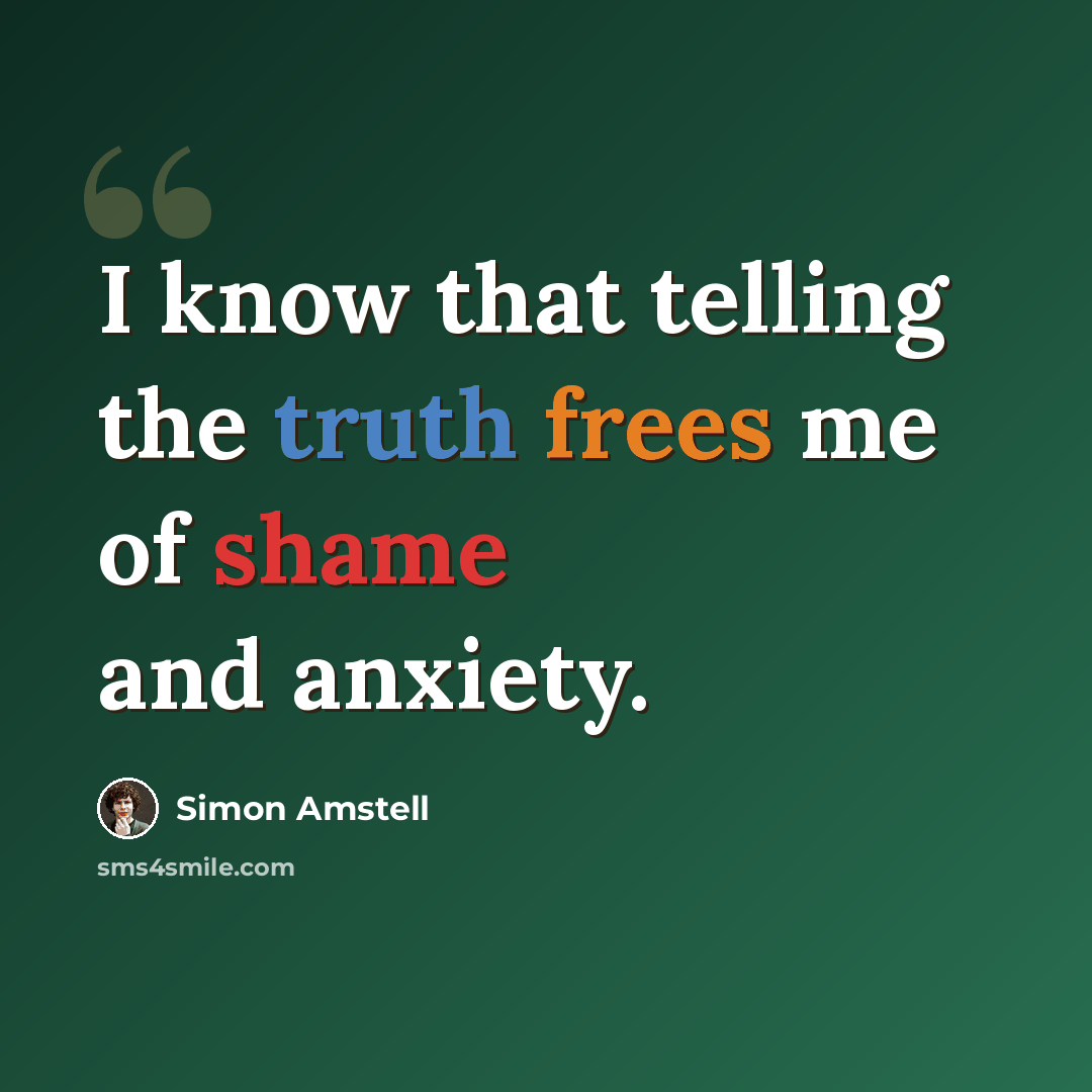 “I know that telling the truth frees me of shame and anxiety.” quote by Simon Amstell