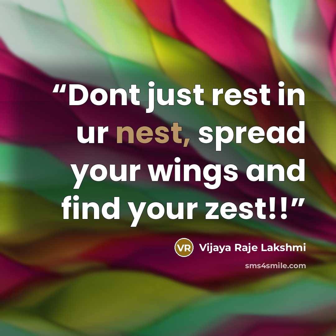 “Dont just rest in ur nest, spread your wings and find your zest!!” quote by Vijaya Raje Lakshmi