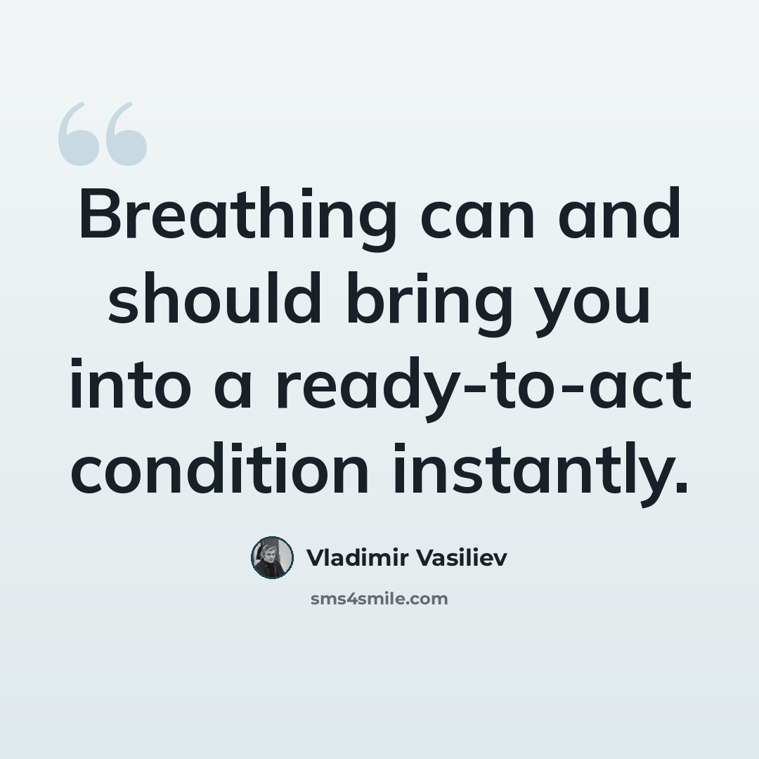 “Breathing can and should bring you into a ready-to-act condition instantly.” quote by Vladimir Vasiliev
