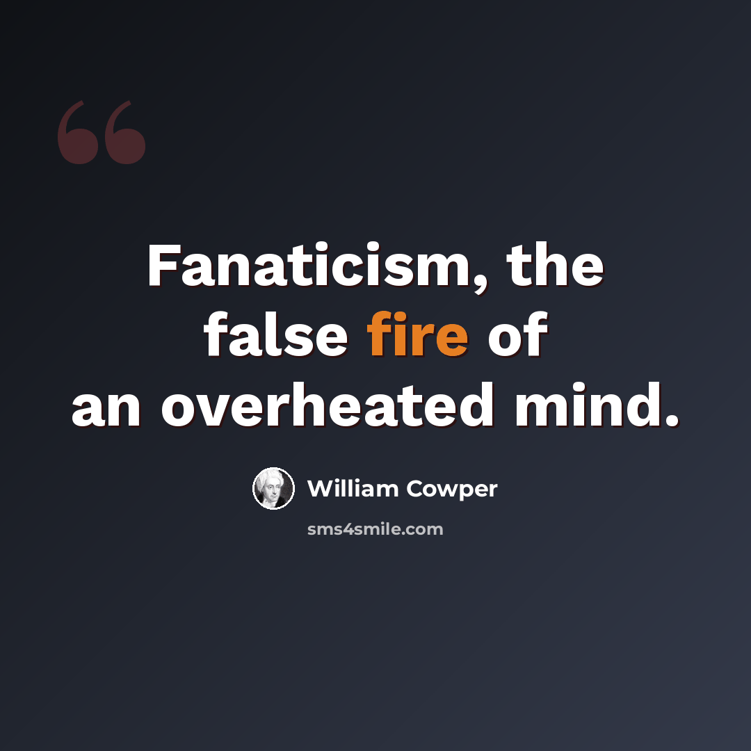 “Fanaticism, the false fire of an overheated mind.” quote by William Cowper