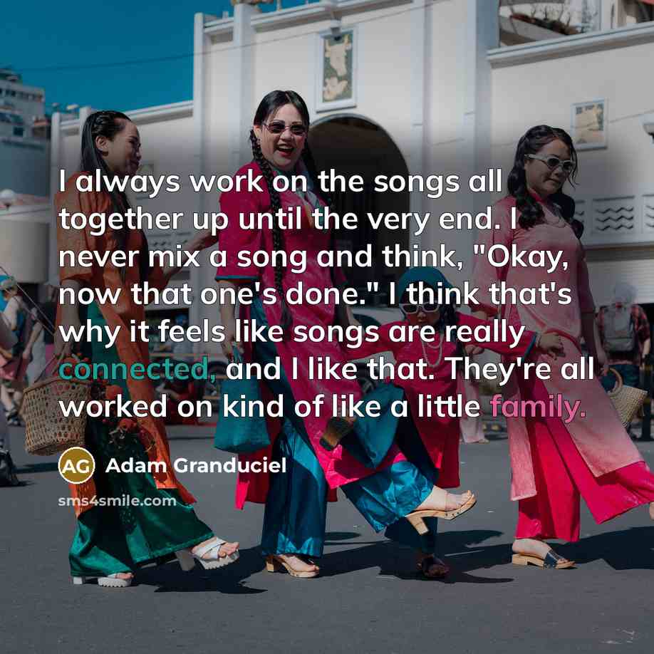 “I always work on the songs all together up until the very end. I never mix a song and think, "Okay, now that one's done." I think that's why it feels like songs are really connected, and I like that. They're all worked on kind of like a little family.” quote by Adam Granduciel