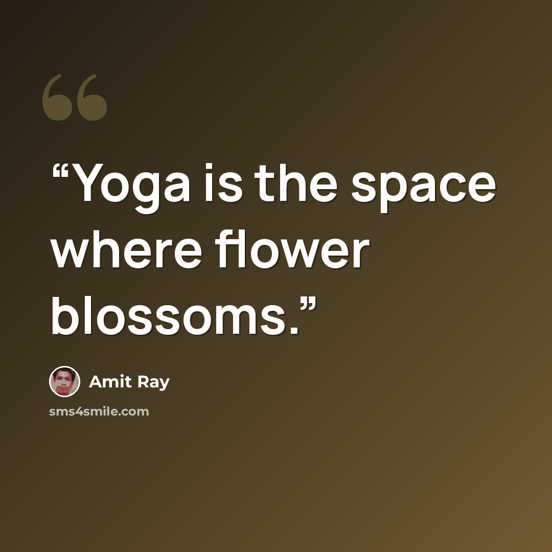 “Yoga is the space where flower blossoms.” quote by Amit Ray