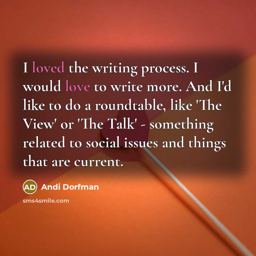 “I loved the writing process. I would love to write more. And I'd like to do a roundtable, like 'The View' or 'The Talk' - something related to social issues and things that are current.” quote by Andi Dorfman