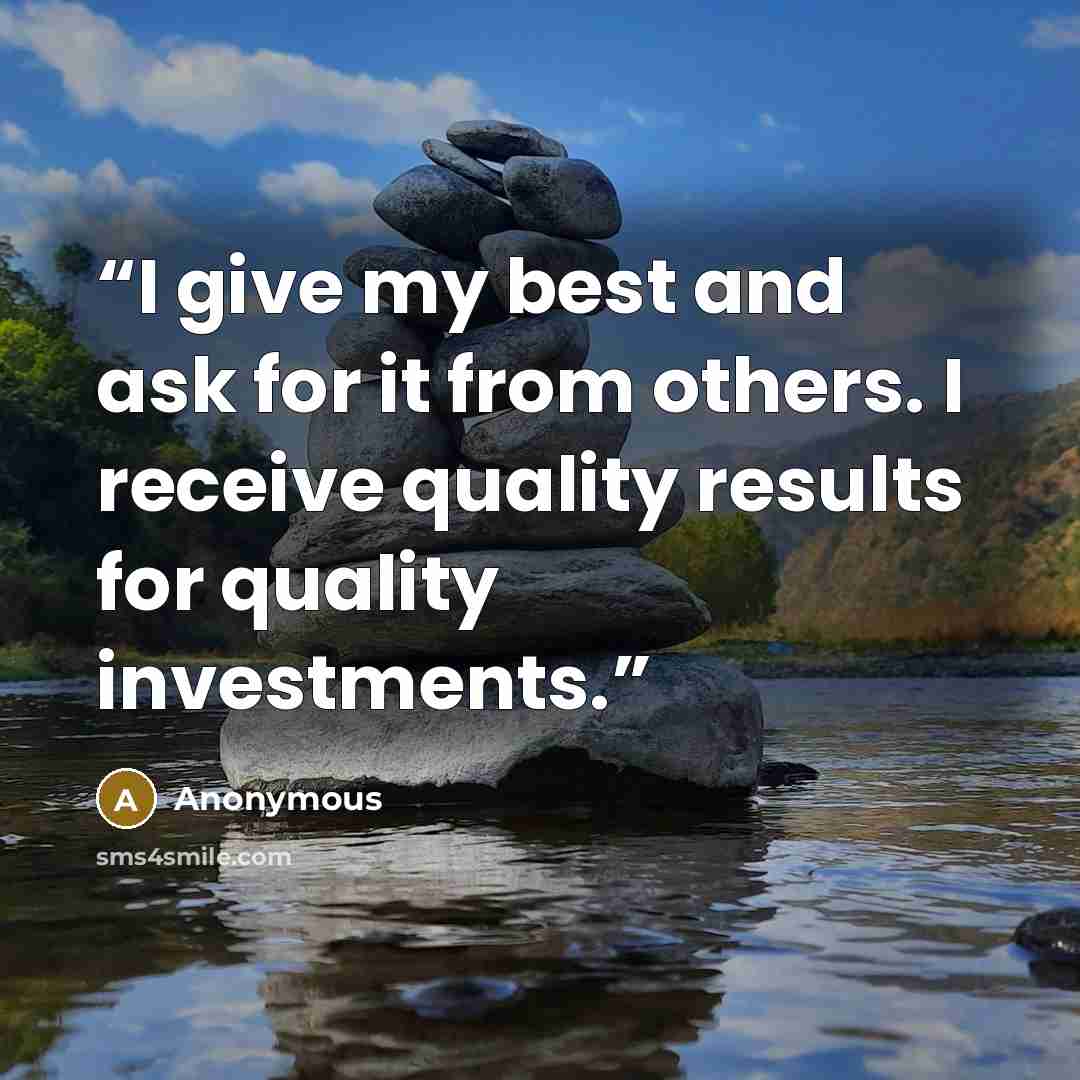 “I give my best and ask for it from others. I receive quality results for quality investments.” quote by Anonymous