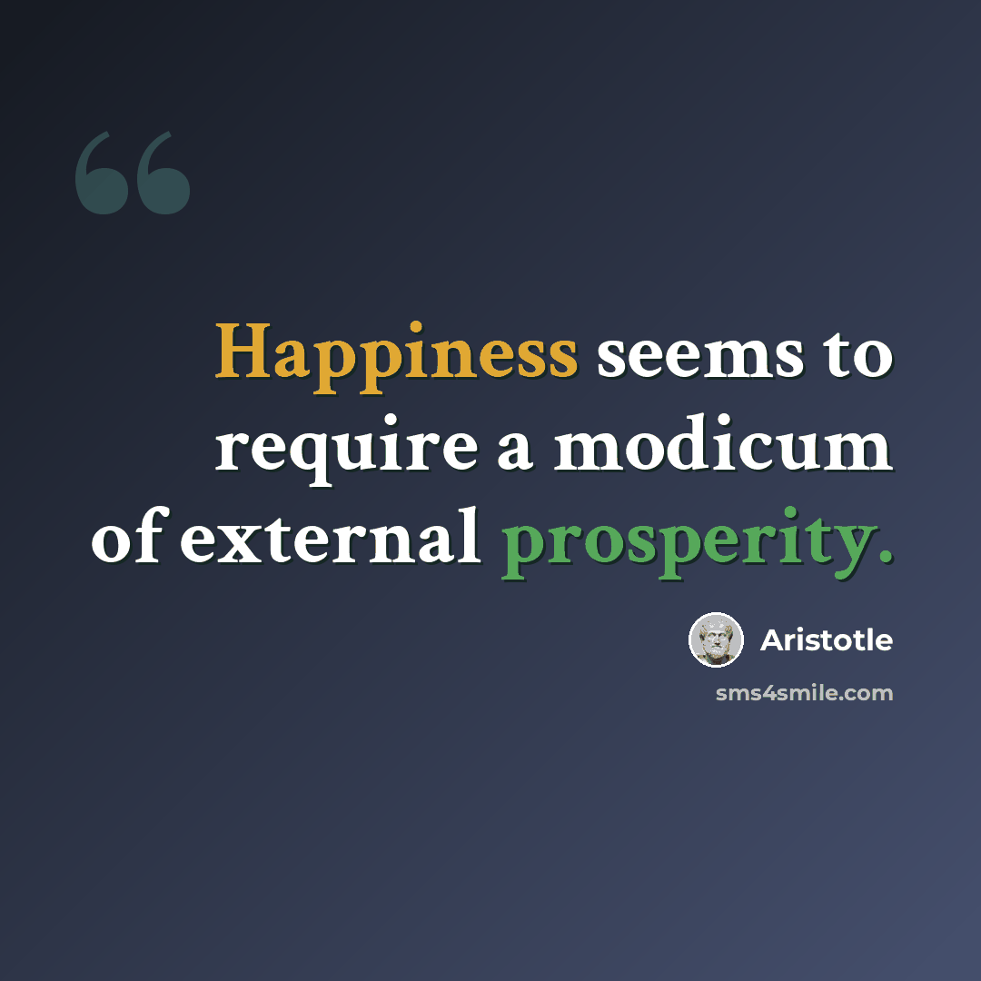 “Happiness seems to require a modicum of external prosperity.” quote by Aristotle