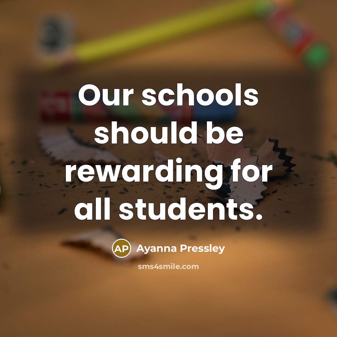 “Our schools should be rewarding for all students.” quote by Ayanna Pressley
